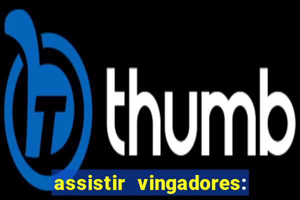 assistir vingadores: ultimato filme completo dublado